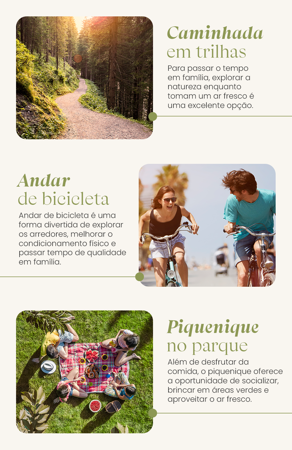 1. Caminhadas em trilhas Para passar o tempo em família, explorar a natureza enquanto tomam um ar fresco é uma excelente opção. Escolham uma trilha adequada para todas as idades e aproveitem da beleza do ambiente. Lembre-se de levar água, lanches e tirar fotos para registrar cada momento. As caminhadas em trilha são uma ótima opção de exercício físico e também permitem que todos se conectem com a natureza, aprendam sobre a fauna e flora locais e desfrutem da tranquilidade do ambiente. 2. Andar de bicicleta Aventurar-se em duas rodas é outra atividade que pode agradar a todas as idades. É só escolher uma ciclovia segura, seja em um parque local ou na cidade, e aproveitar o cenário enquanto se exercita. Andar de bicicleta é uma forma divertida de explorar os arredores, melhorar o condicionamento físico e passar tempo de qualidade em família. Vale o lembrete: não se esqueçam dos capacetes! 3. Piquenique no parque O piquenique também é uma tradição atemporal que proporciona ótimos momentos em família. Preparem as suas receitas de comidas e bebidas preferidas, como frutas, sanduíches, sucos e lanches, e escolham um local agradável para aproveitar a refeição ao ar livre.